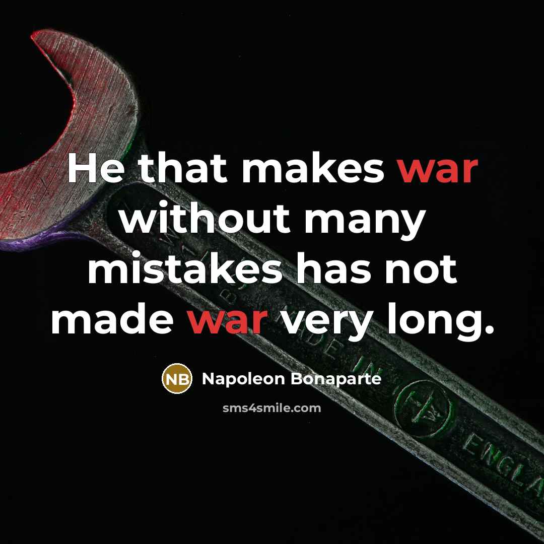 “He that makes war without many mistakes has not made war very long.” quote by Napoleon Bonaparte