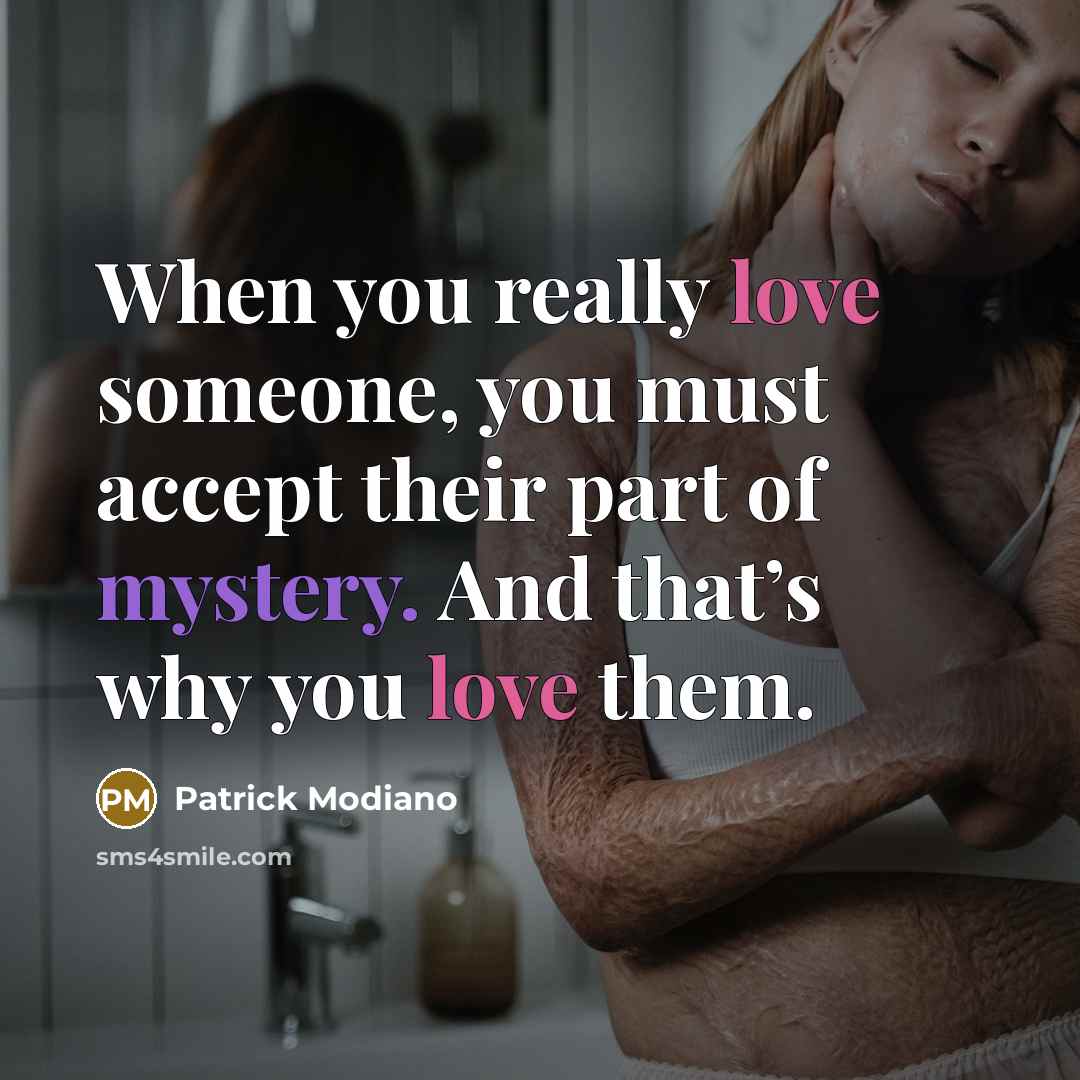 “When you really love someone, you must accept their part of mystery. And that’s why you love them.” quote by Patrick Modiano