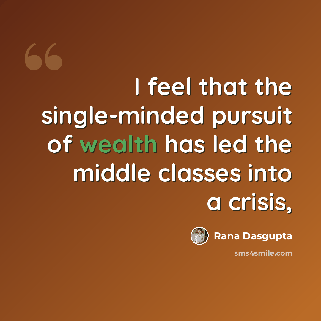 “I feel that the single-minded pursuit of wealth has led the middle classes into a crisis,” quote by Rana Dasgupta