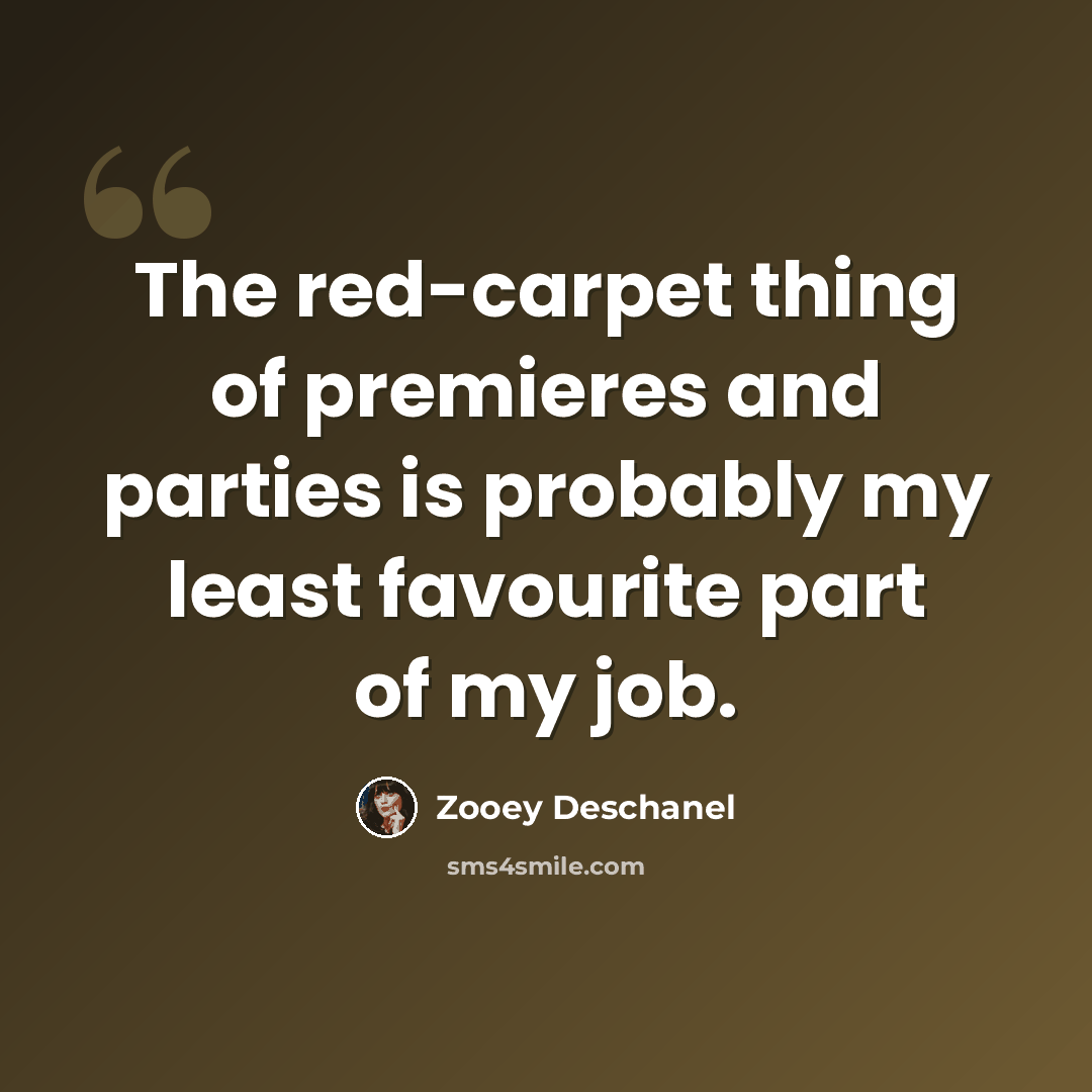 “The red-carpet thing of premieres and parties is probably my least favourite part of my job.” quote by Zooey Deschanel