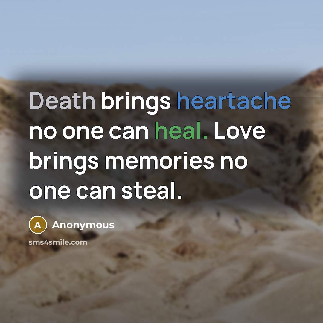 “Death brings heartache no one can heal. Love brings memories no one can steal.” quote by Anonymous