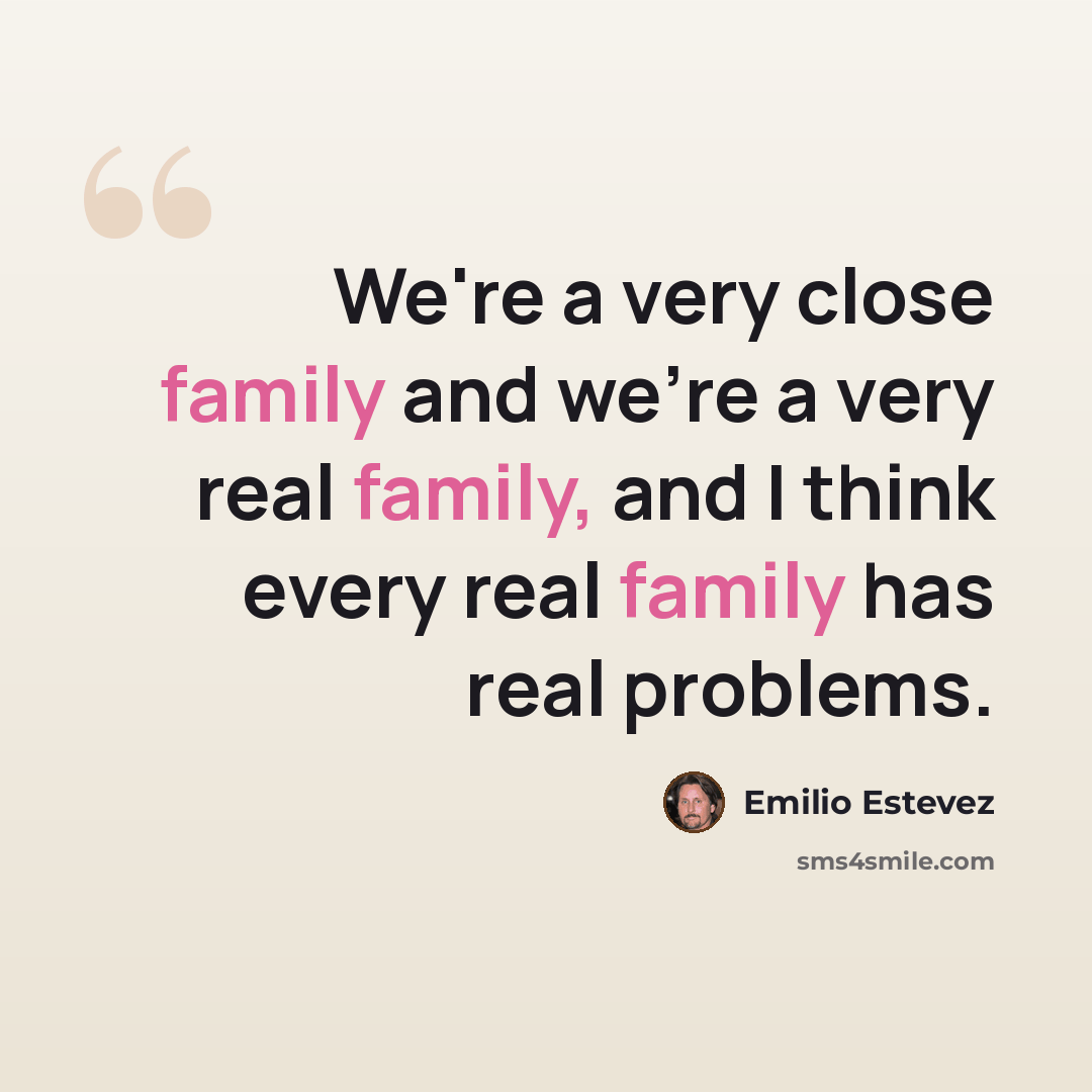 “We're a very close family and we're a very real family, and I think every real family has real problems.” quote by Emilio Estevez