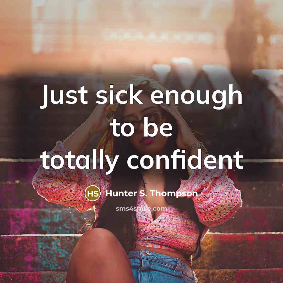 “Just sick enough to be totally confident” quote by Hunter S. Thompson