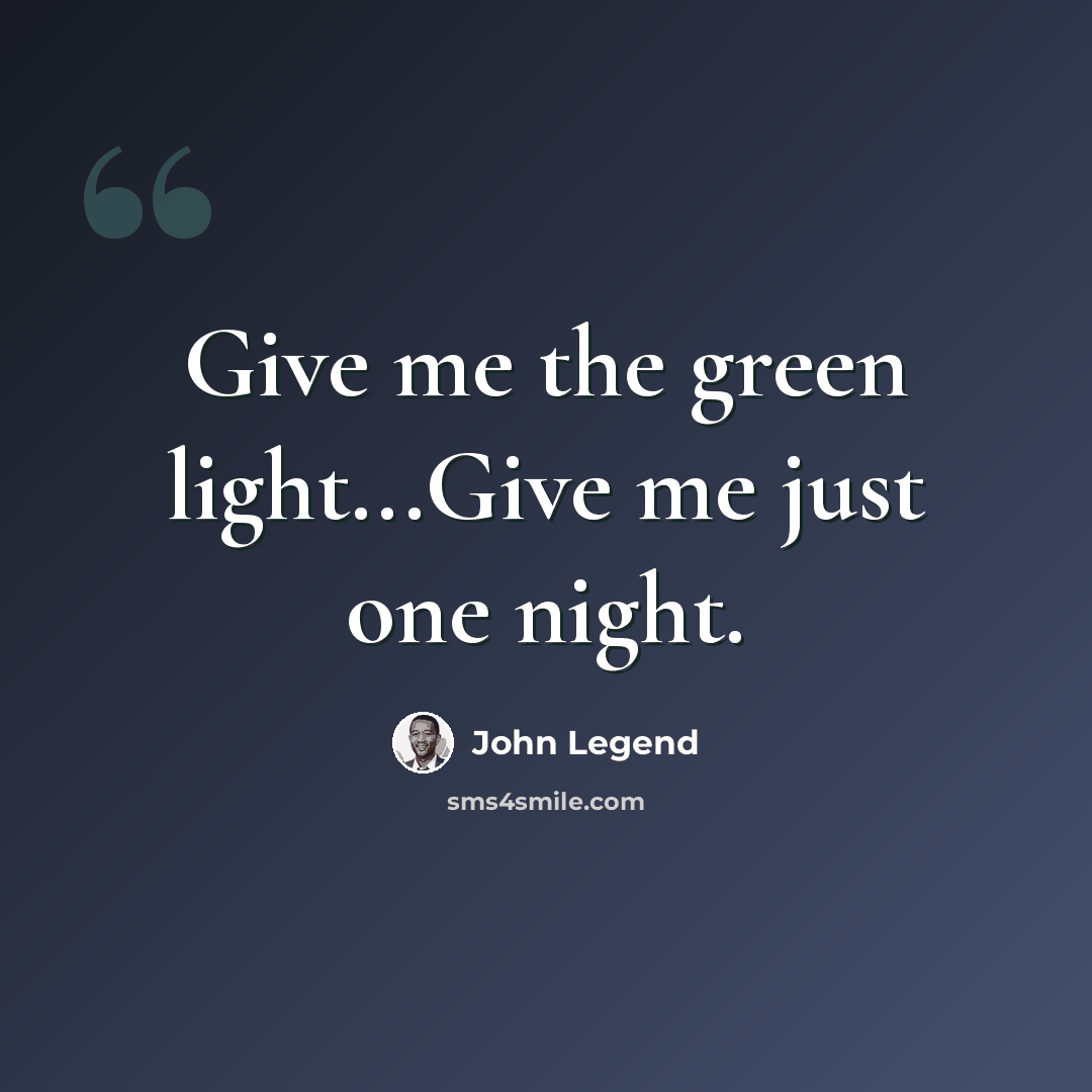 “Give me the green light...Give me just one night.” quote by John Legend