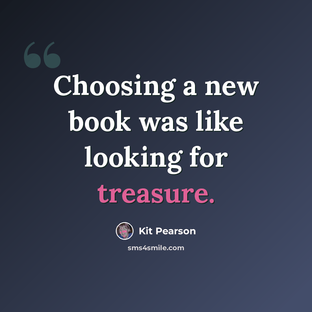“Choosing a new book was like looking for treasure.” quote by Kit Pearson