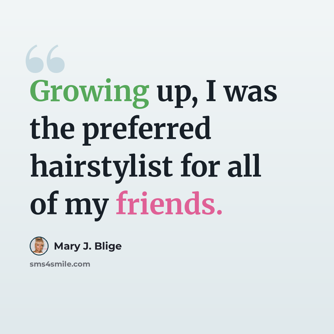 “Growing up, I was the preferred hairstylist for all of my friends.” quote by Mary J. Blige