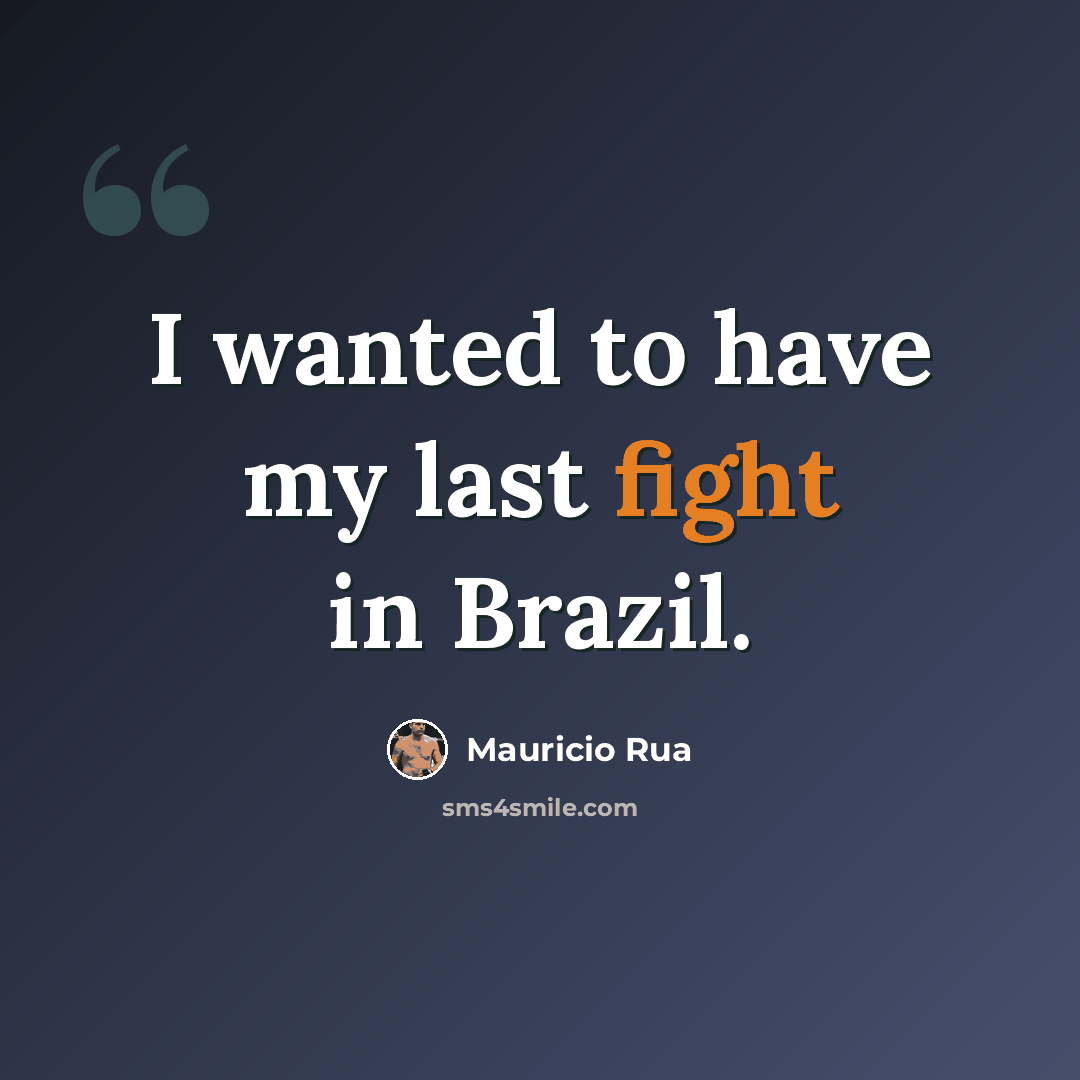 “I wanted to have my last fight in Brazil.” quote by Mauricio Rua