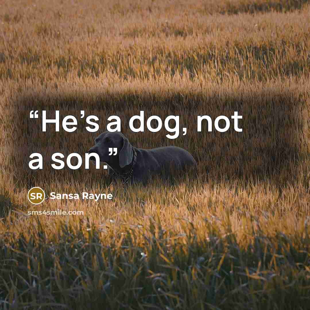 “He’s a dog, not a son.” quote by Sansa Rayne