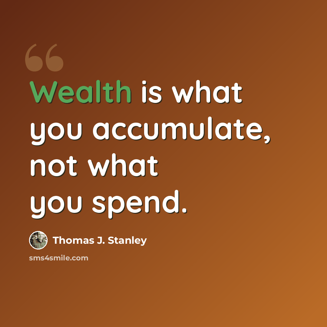 “Wealth is what you accumulate, not what you spend.” quote by Thomas J. Stanley