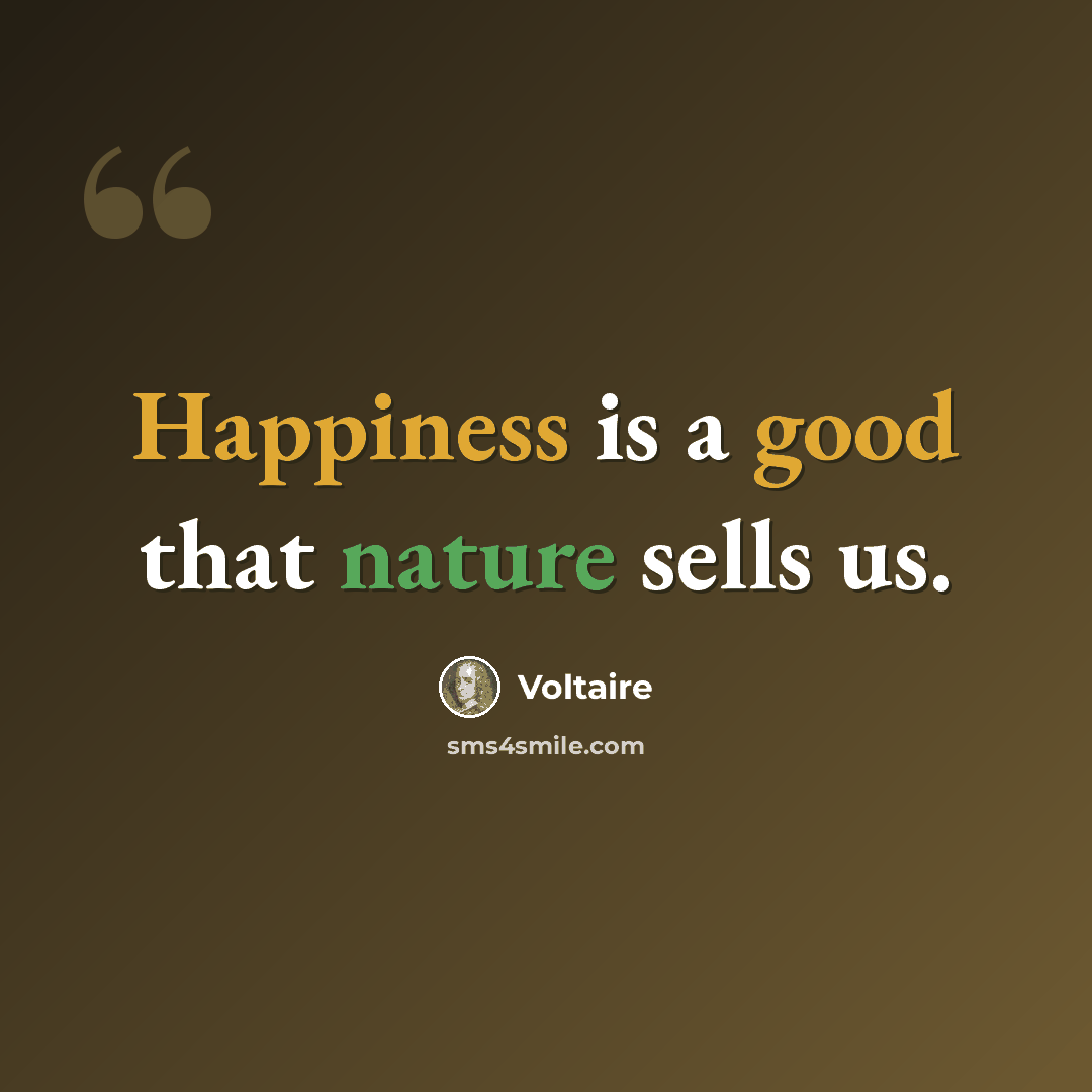 “Happiness is a good that nature sells us.” quote by Voltaire