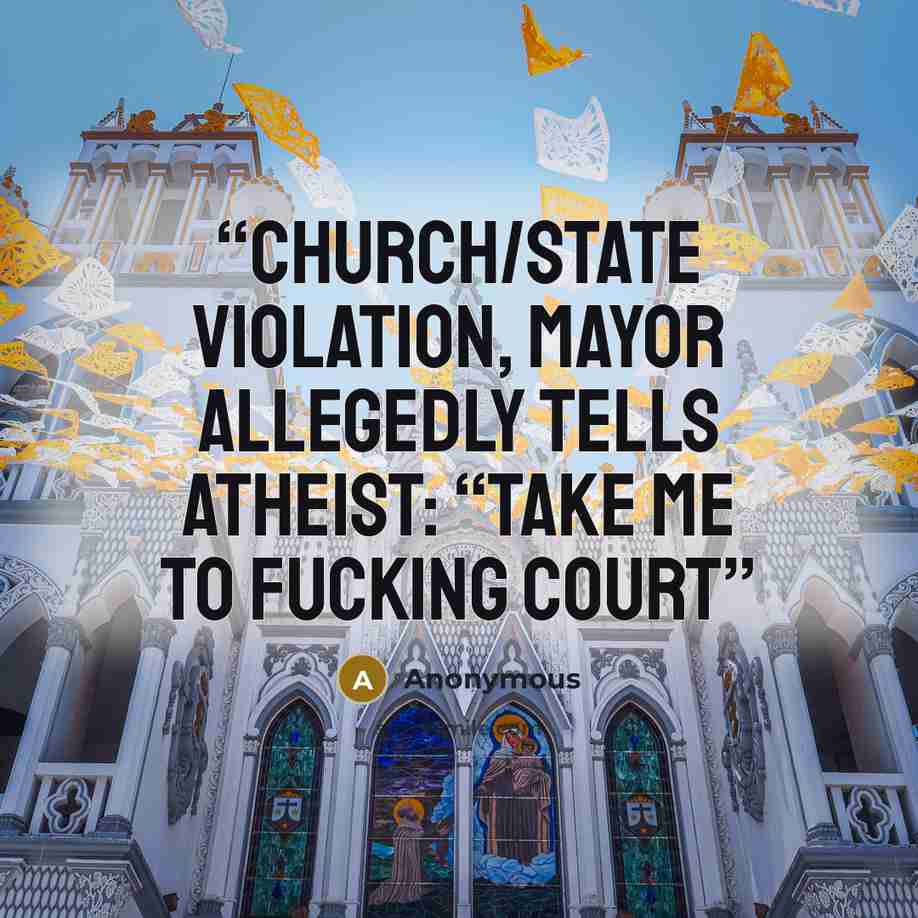 “Church/State Violation, Mayor Allegedly Tells Atheist: “Take Me to Fucking Court” quote by Anonymous