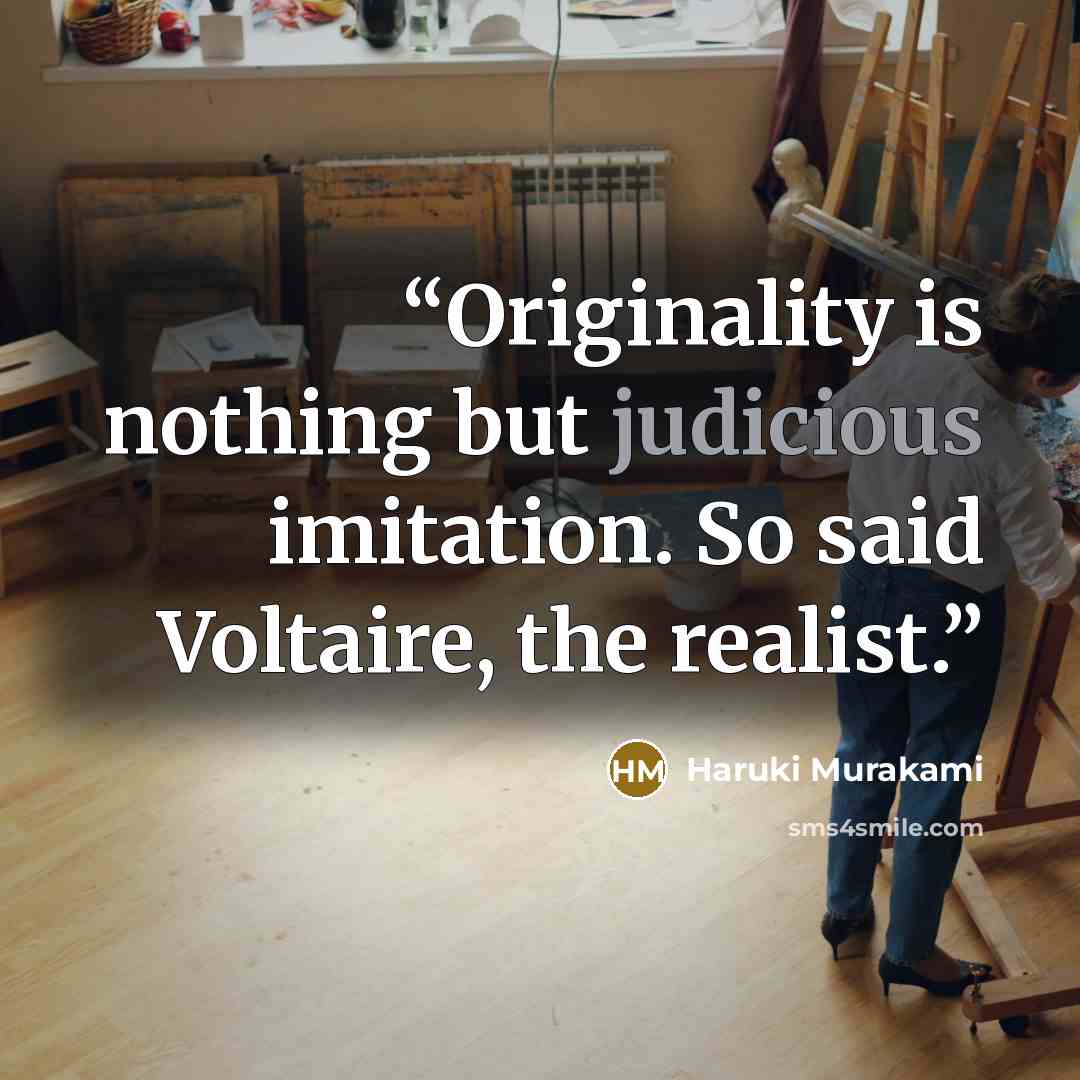 “Originality is nothing but judicious imitation. So said Voltaire, the realist.” quote by Haruki Murakami