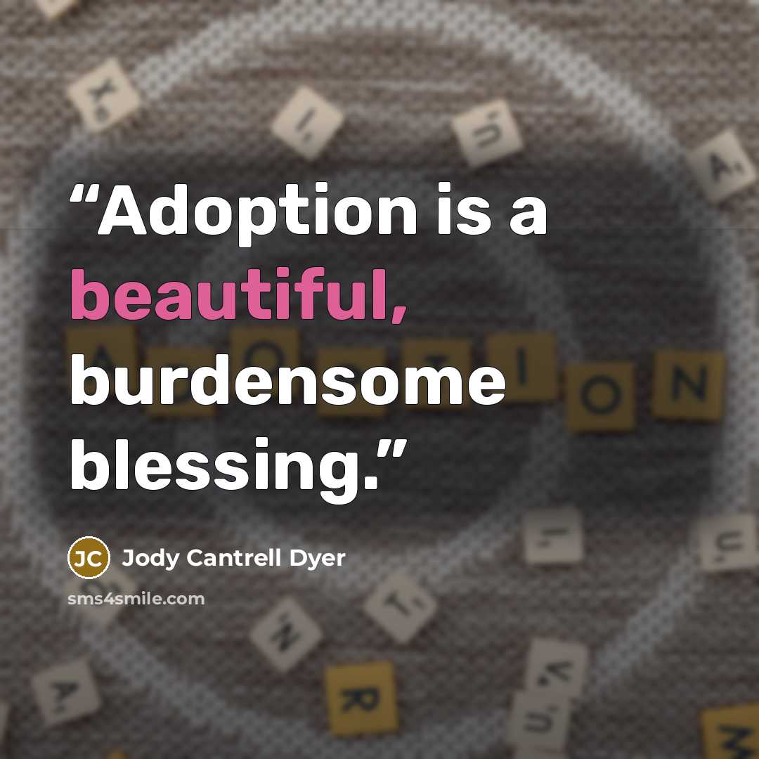 “Adoption is a beautiful, burdensome blessing.” quote by Jody Cantrell Dyer