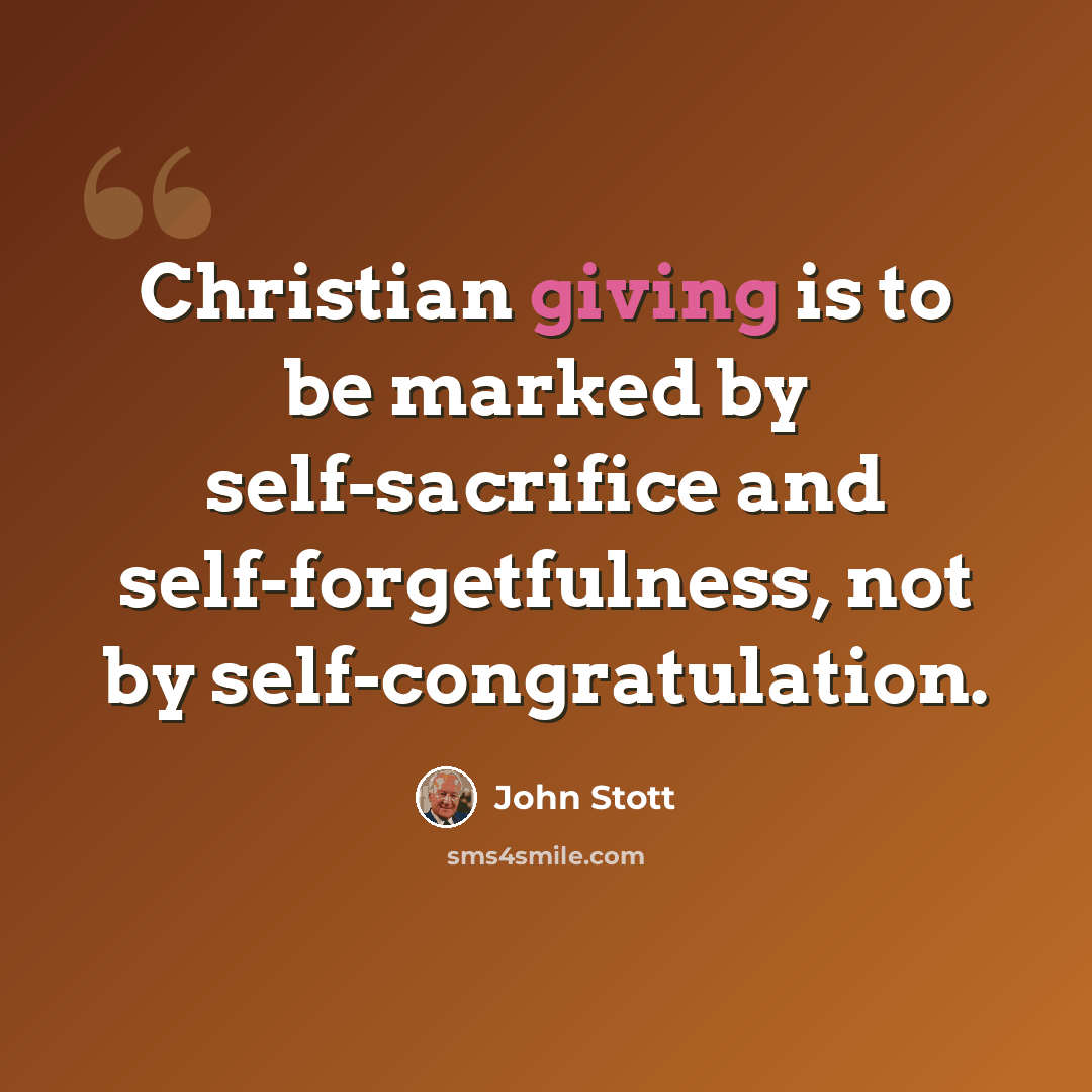 “Christian giving is to be marked by self-sacrifice and self-forgetfulness, not by self-congratulation.” quote by John Stott