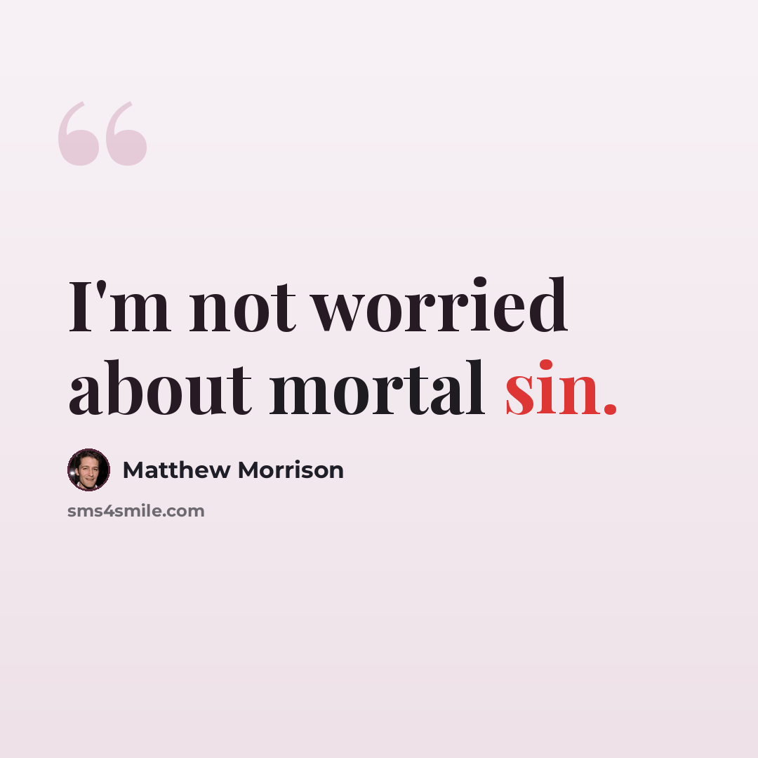“I'm not worried about mortal sin.” quote by Matthew Morrison