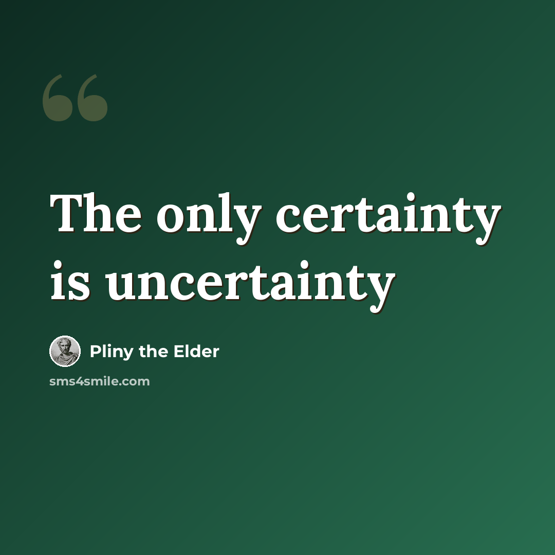 “The only certainty is uncertainty” quote by Pliny the Elder