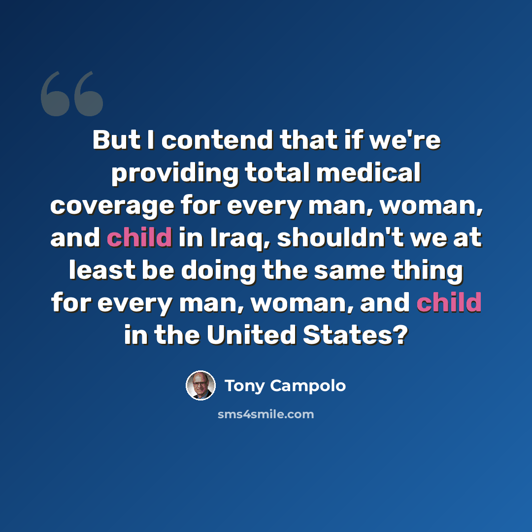 “But I contend that if we're providing total medical coverage for every man, woman, and child in Iraq, shouldn't we at least be doing the same thing for every man, woman, and child in the United States?” quote by Tony Campolo