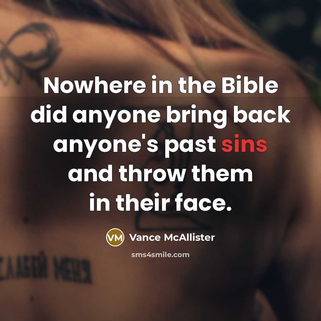 “Nowhere in the Bible did anyone bring back anyone's past sins and throw them in their face.” quote by Vance McAllister