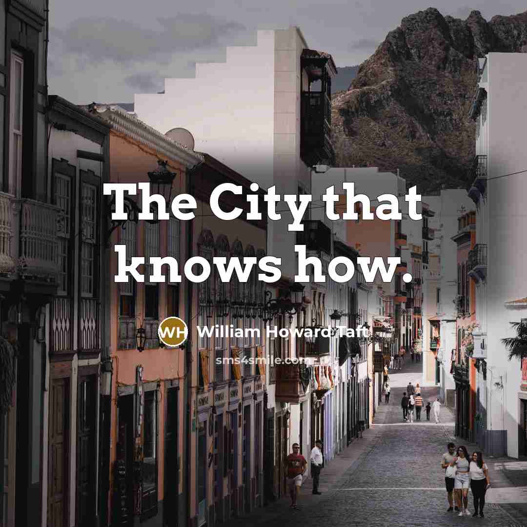 “The City that knows how.” quote by William Howard Taft