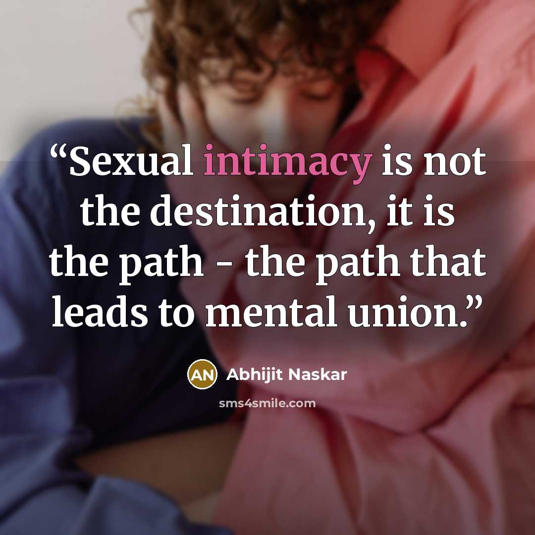 “Sexual intimacy is not the destination, it is the path - the path that leads to mental union.” quote by Abhijit Naskar