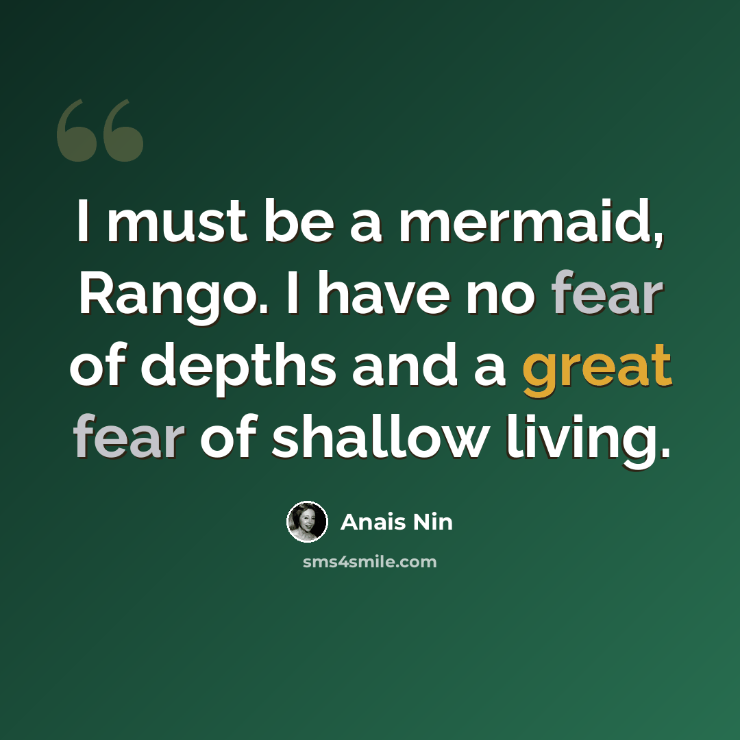 “I must be a mermaid, Rango. I have no fear of depths and a great fear of shallow living.” quote by Anais Nin