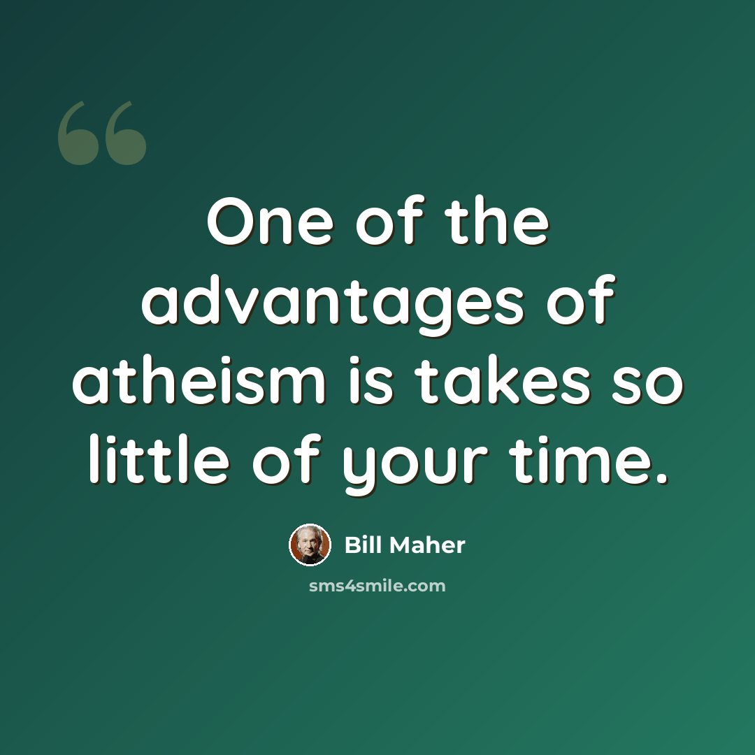 “One of the advantages of atheism is takes so little of your time.” quote by Bill Maher