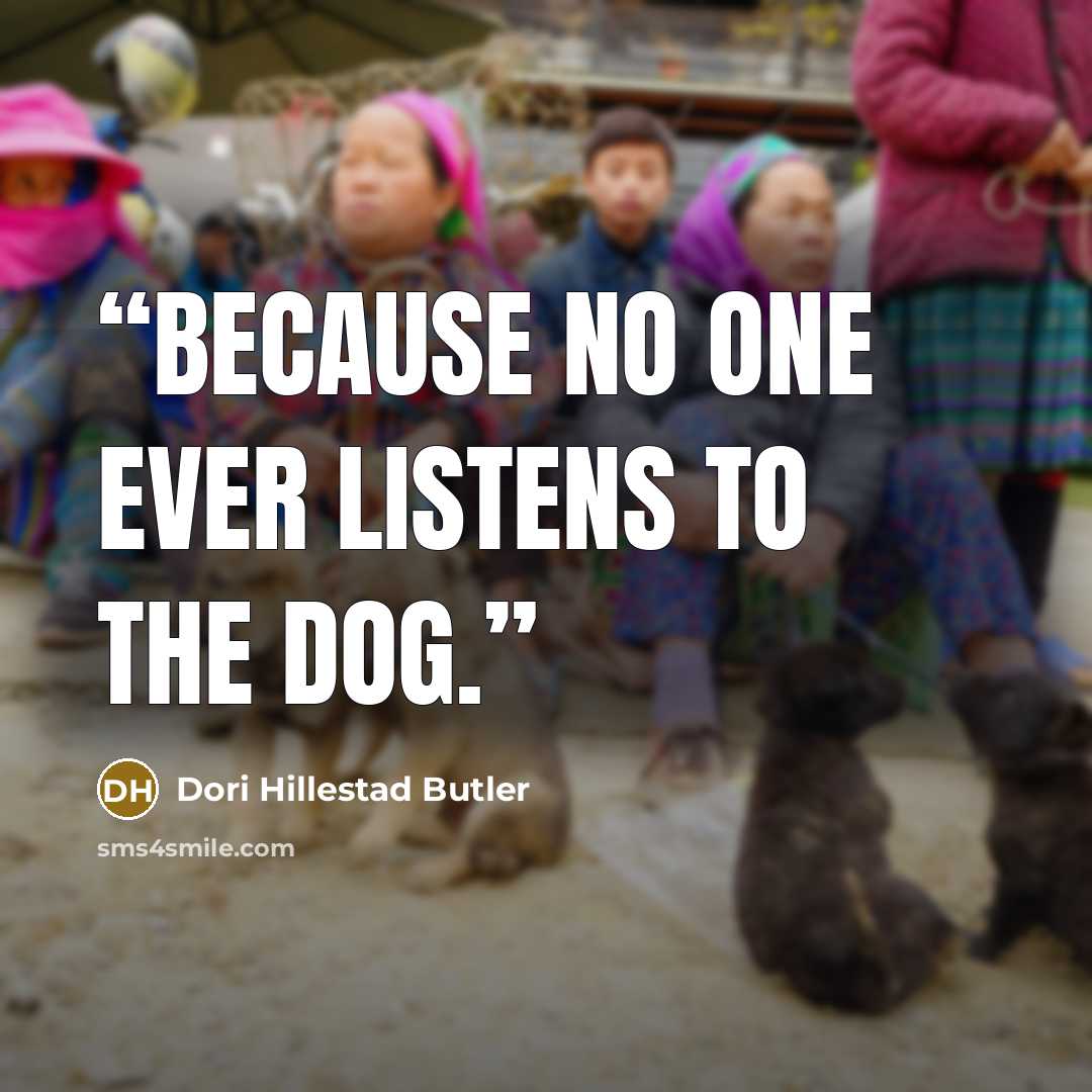 “Because no one ever listens to the dog.” quote by Dori Hillestad Butler