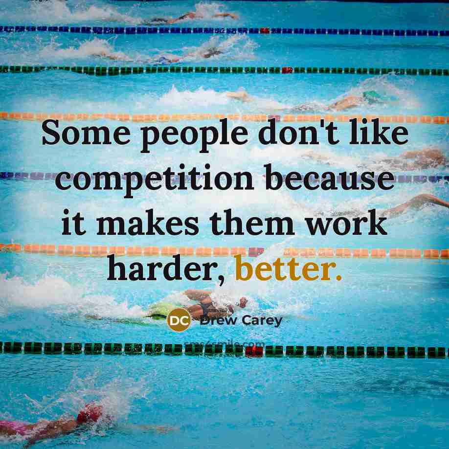 “Some people don't like competition because it makes them work harder, better.” quote by Drew Carey