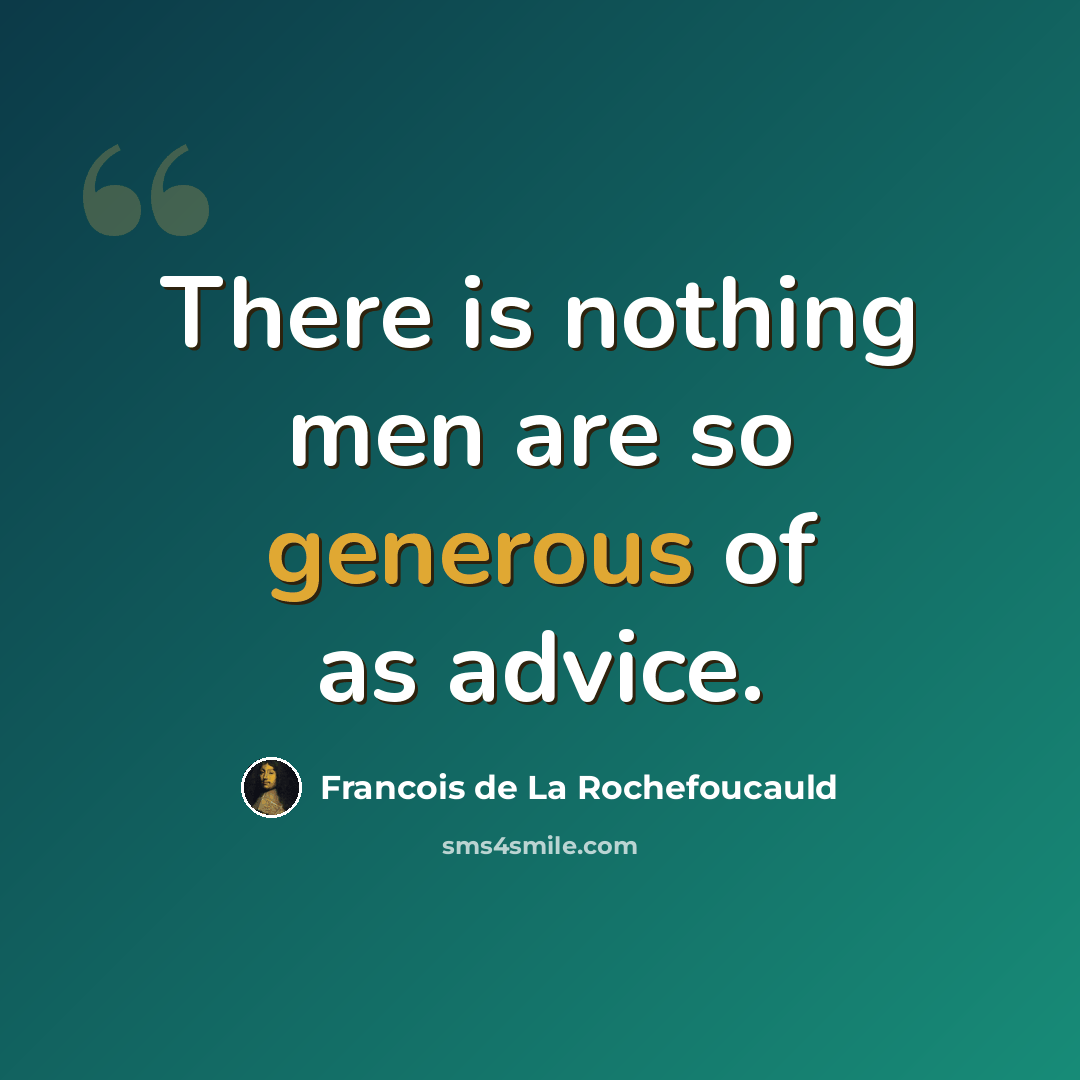“There is nothing men are so generous of as advice.” quote by Francois de La Rochefoucauld