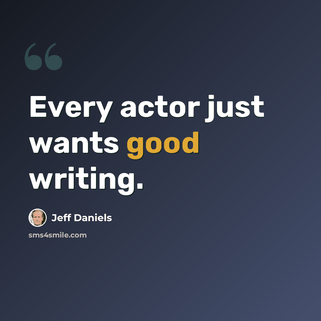 “Every actor just wants good writing.” quote by Jeff Daniels