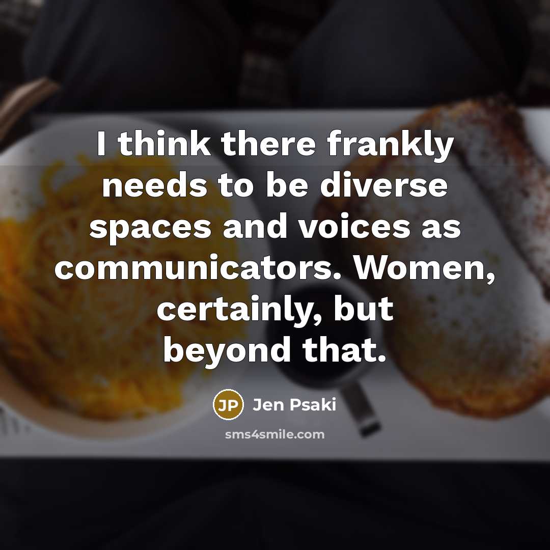 “I think there frankly needs to be diverse spaces and voices as communicators. Women, certainly, but beyond that.” quote by Jen Psaki