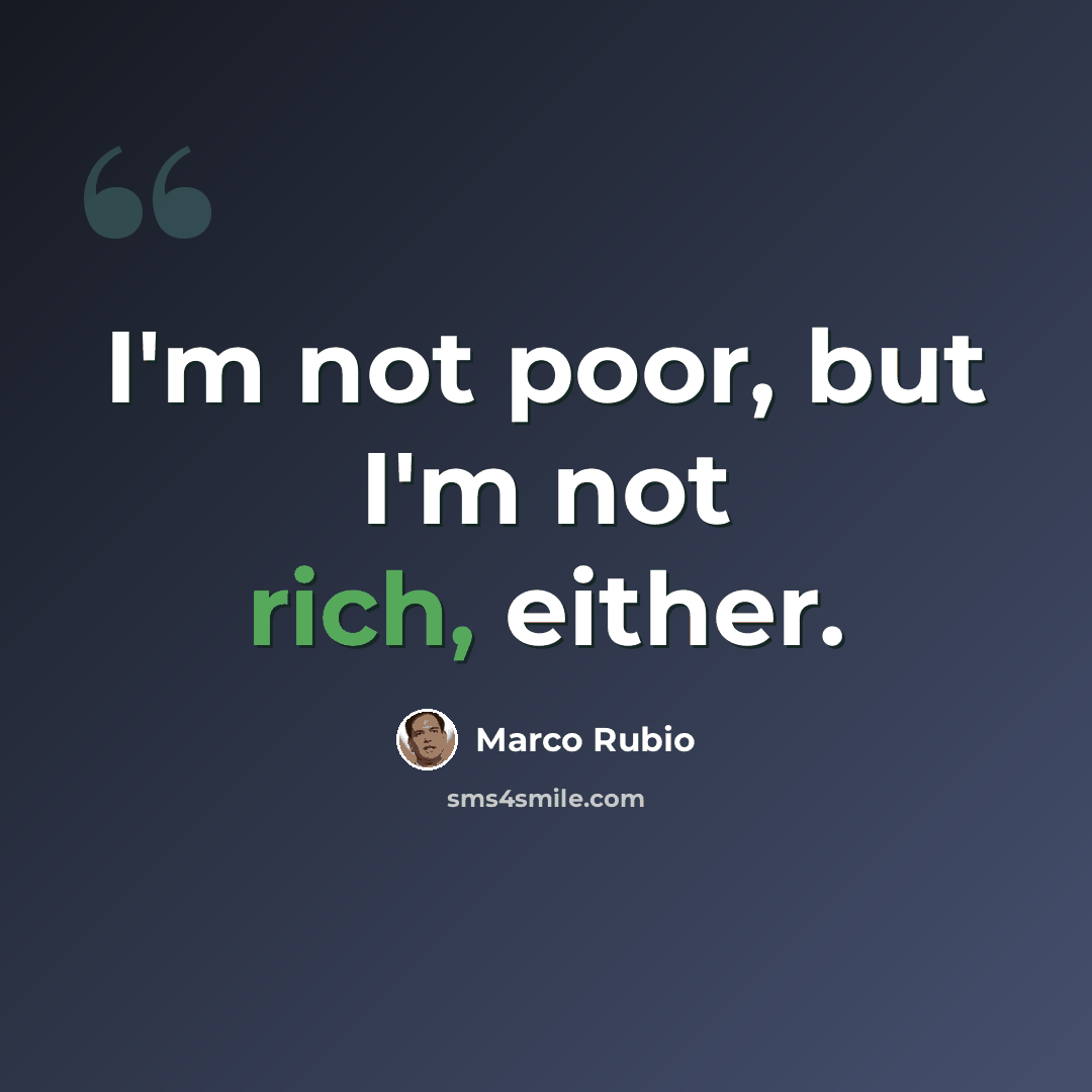 “I'm not poor, but I'm not rich, either.” quote by Marco Rubio