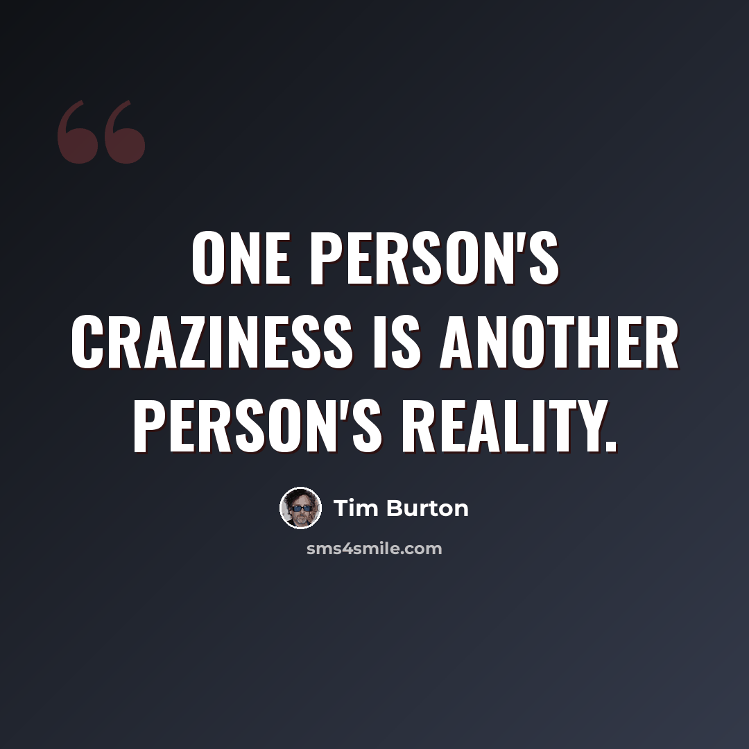 “One person's craziness is another person's reality.” quote by Tim Burton