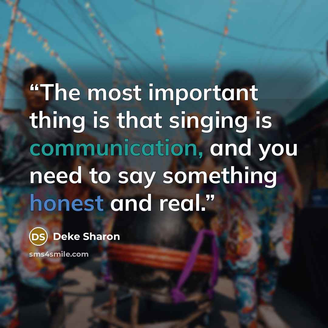 “The most important thing is that singing is communication, and you need to say something honest and real.” quote by Deke Sharon
