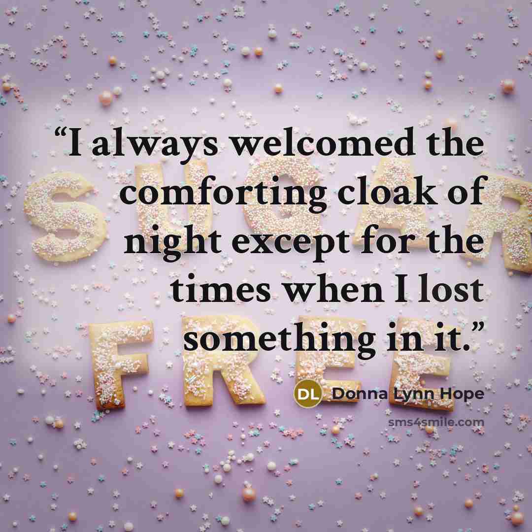“I always welcomed the comforting cloak of night except for the times when I lost something in it.” quote by Donna Lynn Hope