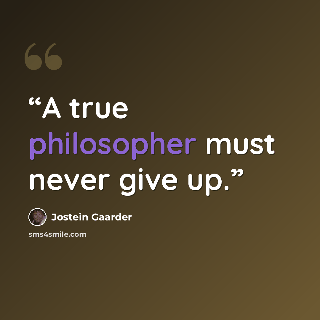 “A true philosopher must never give up.” quote by Jostein Gaarder