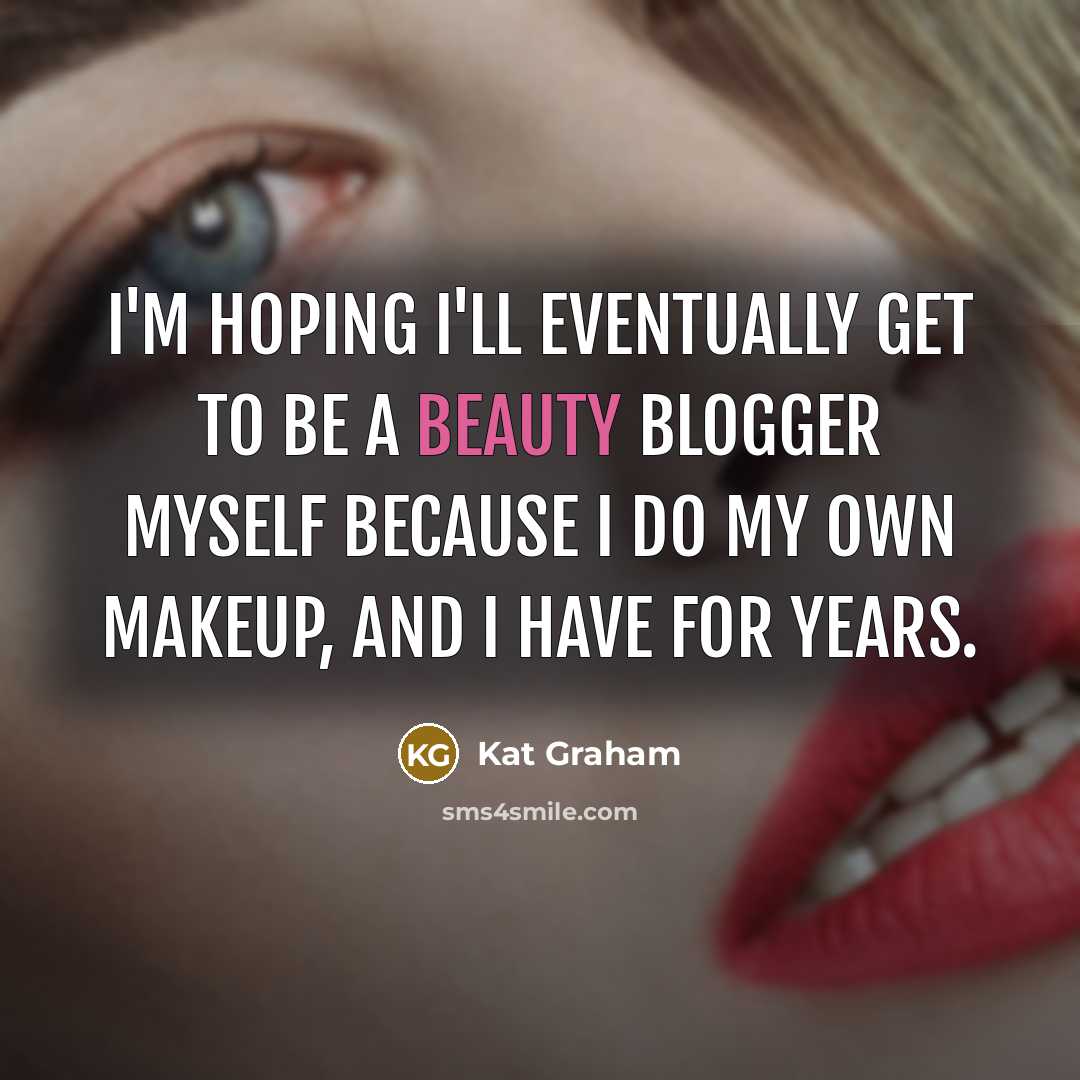“I'm hoping I'll eventually get to be a beauty blogger myself because I do my own makeup, and I have for years.” quote by Kat Graham