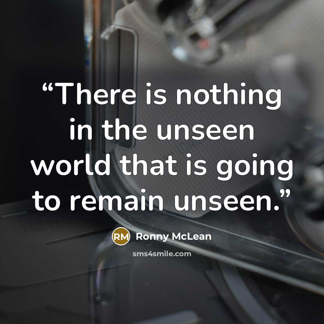 “There is nothing in the unseen world that is going to remain unseen.” quote by Ronny McLean