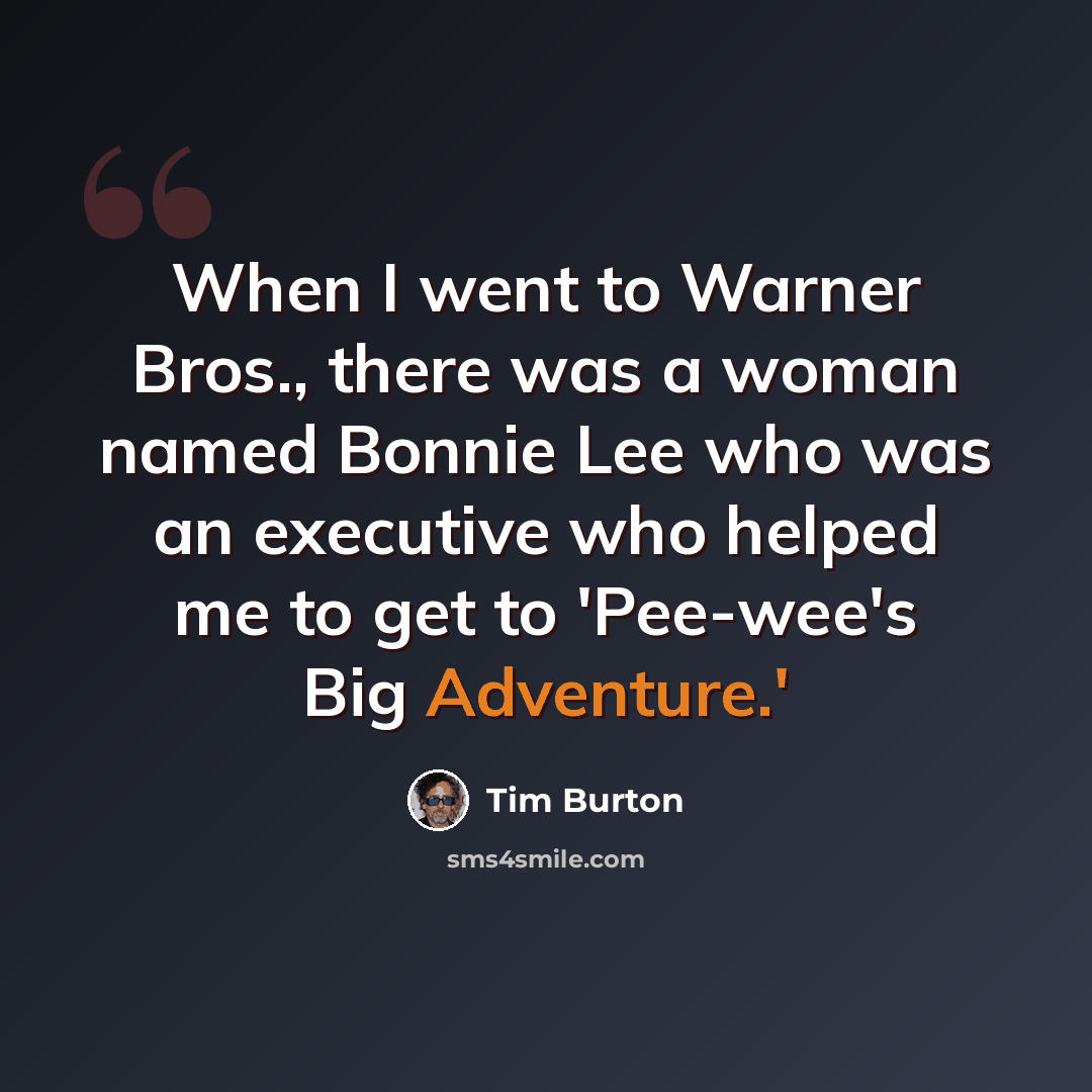 “When I went to Warner Bros., there was a woman named Bonnie Lee who was an executive who helped me to get to 'Pee-wee's Big Adventure.'” quote by Tim Burton