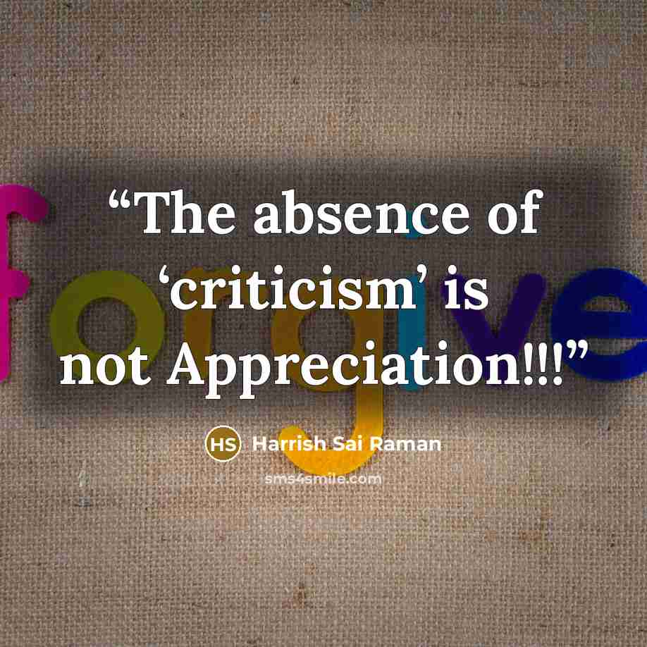 “The absence of ‘criticism’ is not Appreciation!!!” quote by Harrish Sai Raman