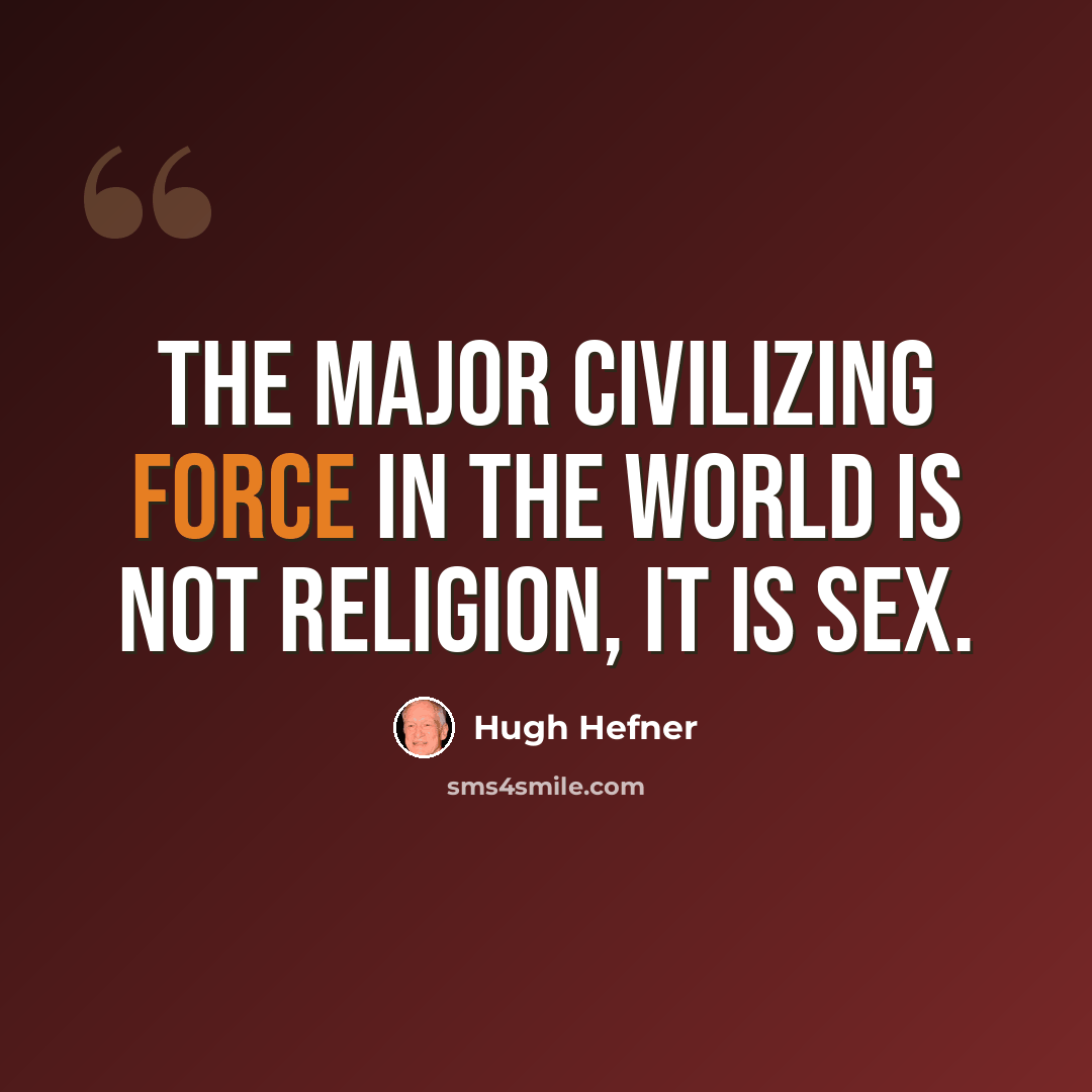 “The major civilizing force in the world is not religion, it is sex.” quote by Hugh Hefner