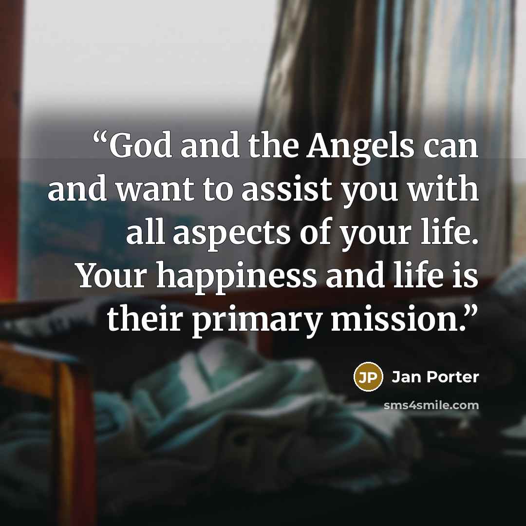 “God and the Angels can and want to assist you with all aspects of your life. Your happiness and life is their primary mission.” quote by Jan Porter
