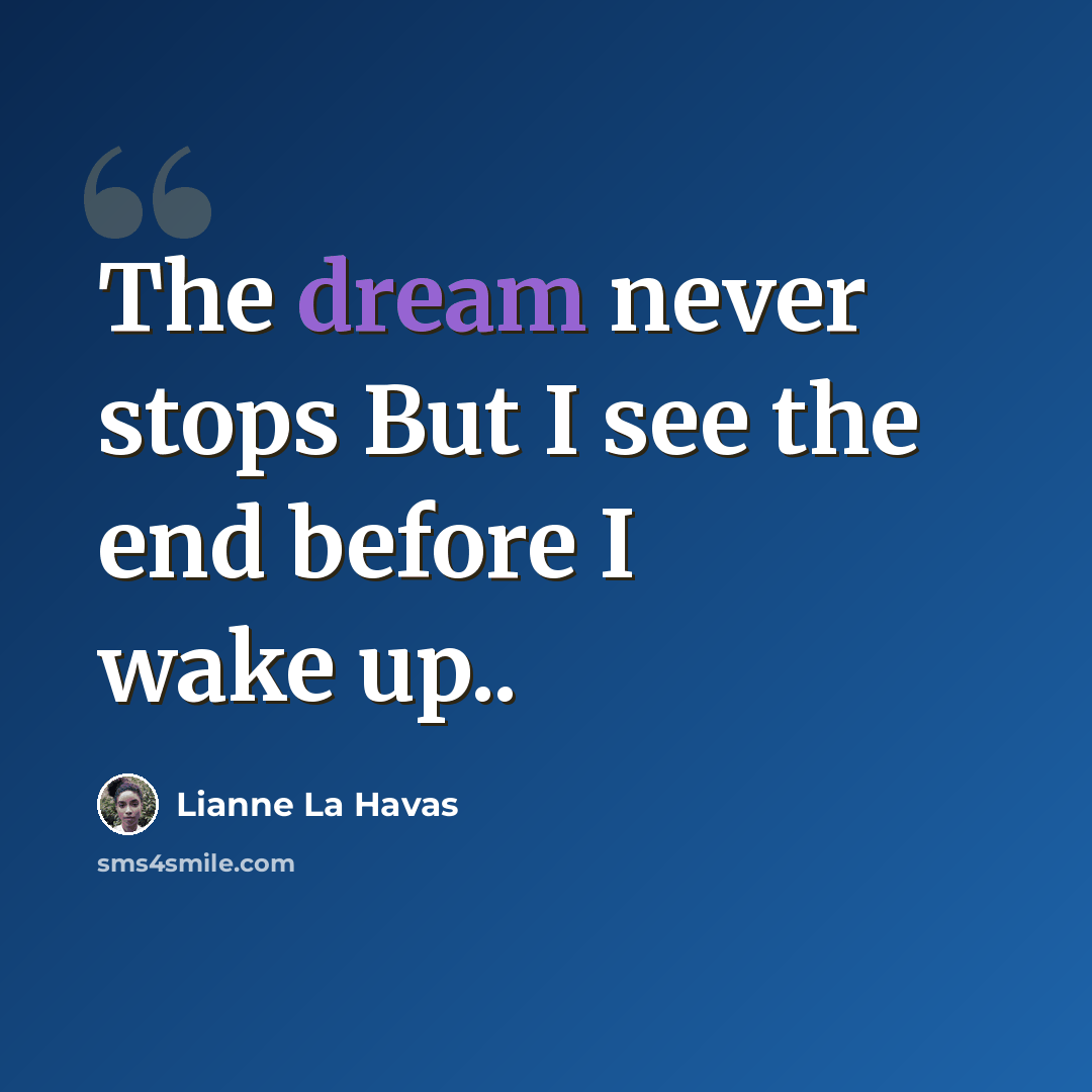 “The dream never stops But I see the end before I wake up..” quote by Lianne La Havas