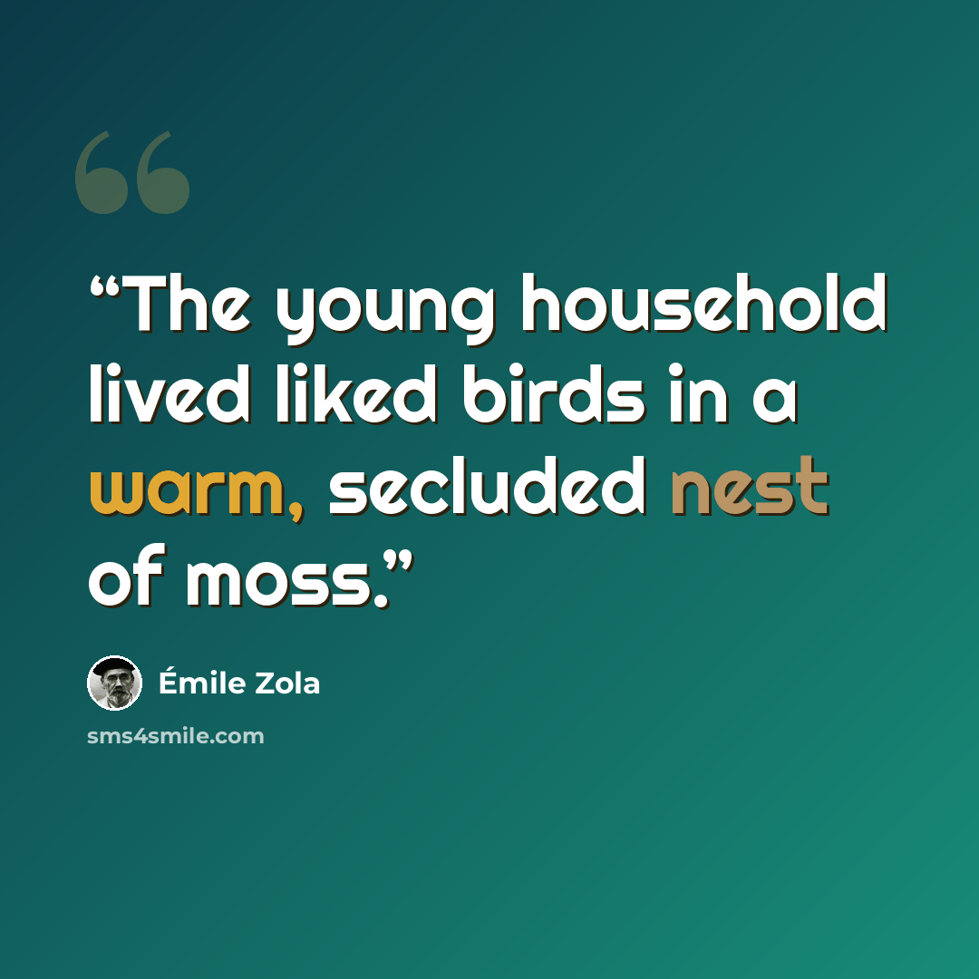 “The young household lived liked birds in a warm, secluded nest of moss.” quote by Émile Zola