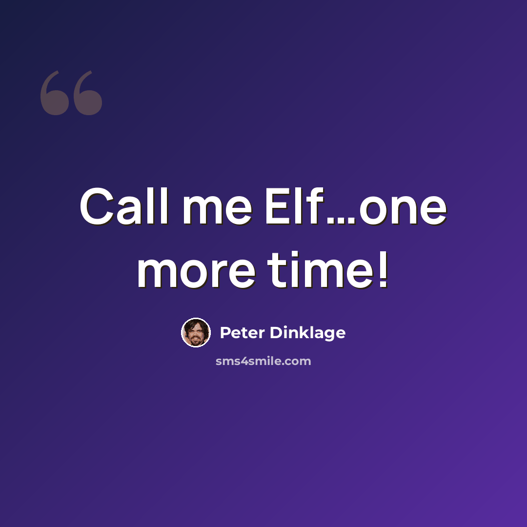“Call me Elf…one more time!” quote by Peter Dinklage
