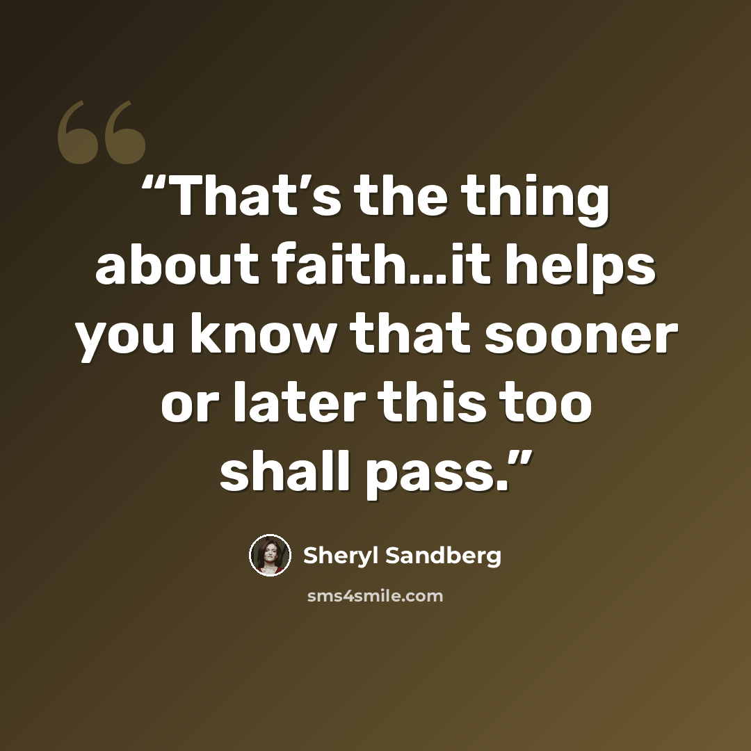 “That’s the thing about faith…it helps you know that sooner or later this too shall pass.” quote by Sheryl Sandberg