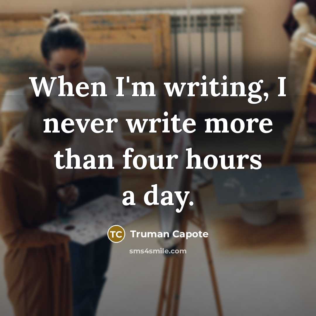 “When I'm writing, I never write more than four hours a day.” quote by Truman Capote