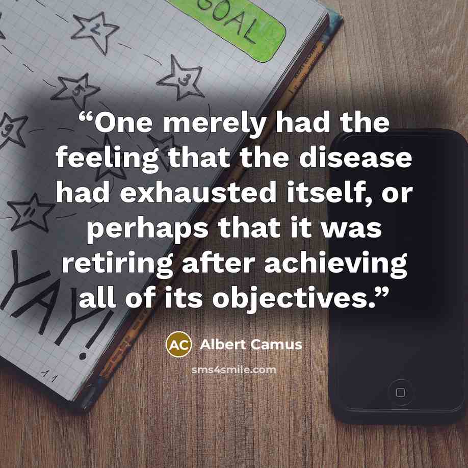 “One merely had the feeling that the disease had exhausted itself, or perhaps that it was retiring after achieving all of its objectives.” quote by Albert Camus