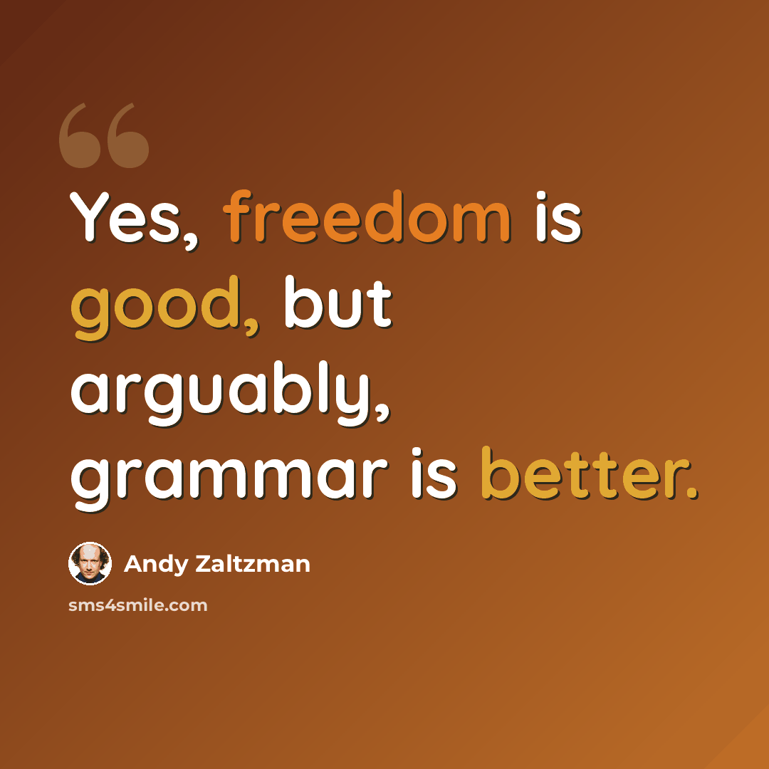 “Yes, freedom is good, but arguably, grammar is better.” quote by Andy Zaltzman