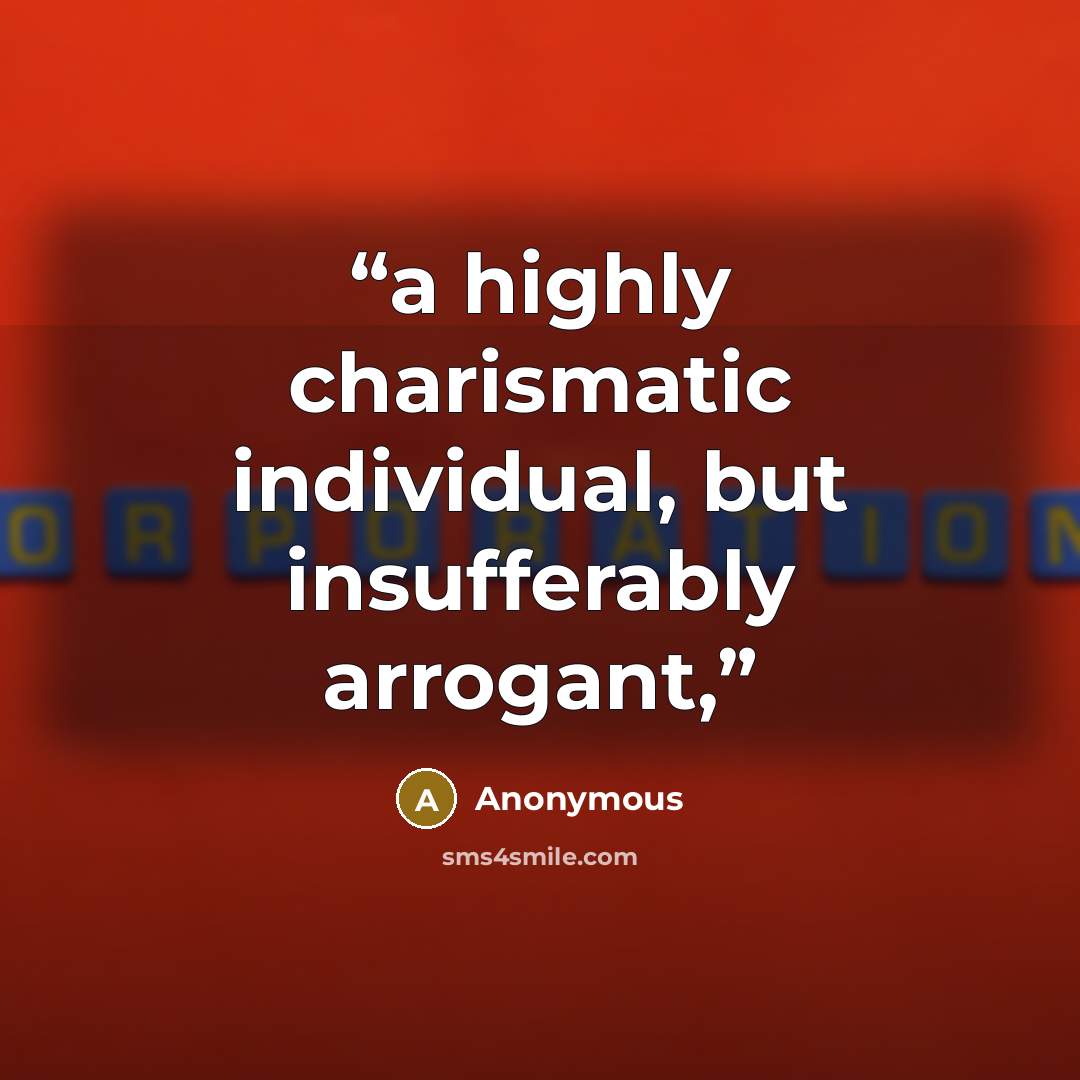 “a highly charismatic individual, but insufferably arrogant,” quote by Anonymous